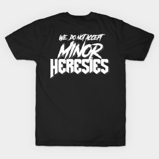 We Do Not Accept Minor Heresies (white) T-Shirt